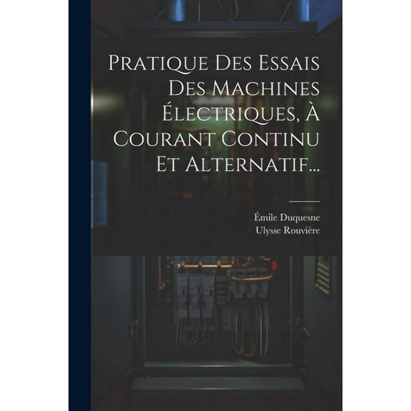 Pratique Des Essais Des Machines Électriques, À Courant Continu Et Alternatif... (Paperback)
