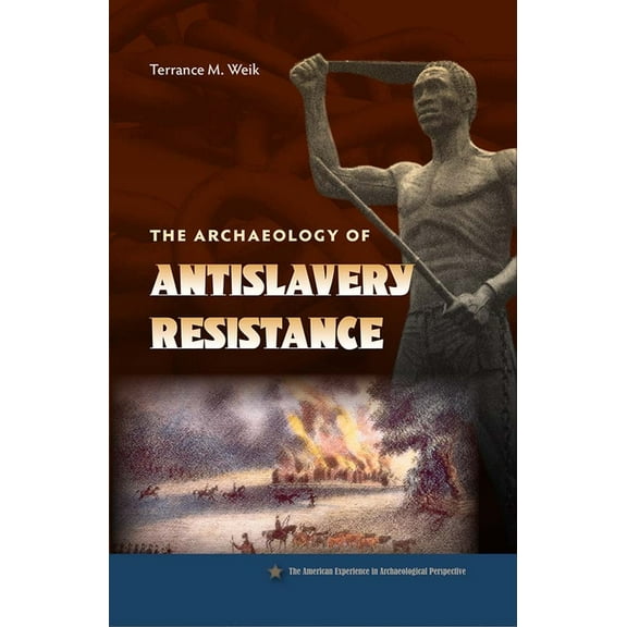 American Experience in Archaeological Pe The Archaeology of Antislavery Resistance, (Paperback)