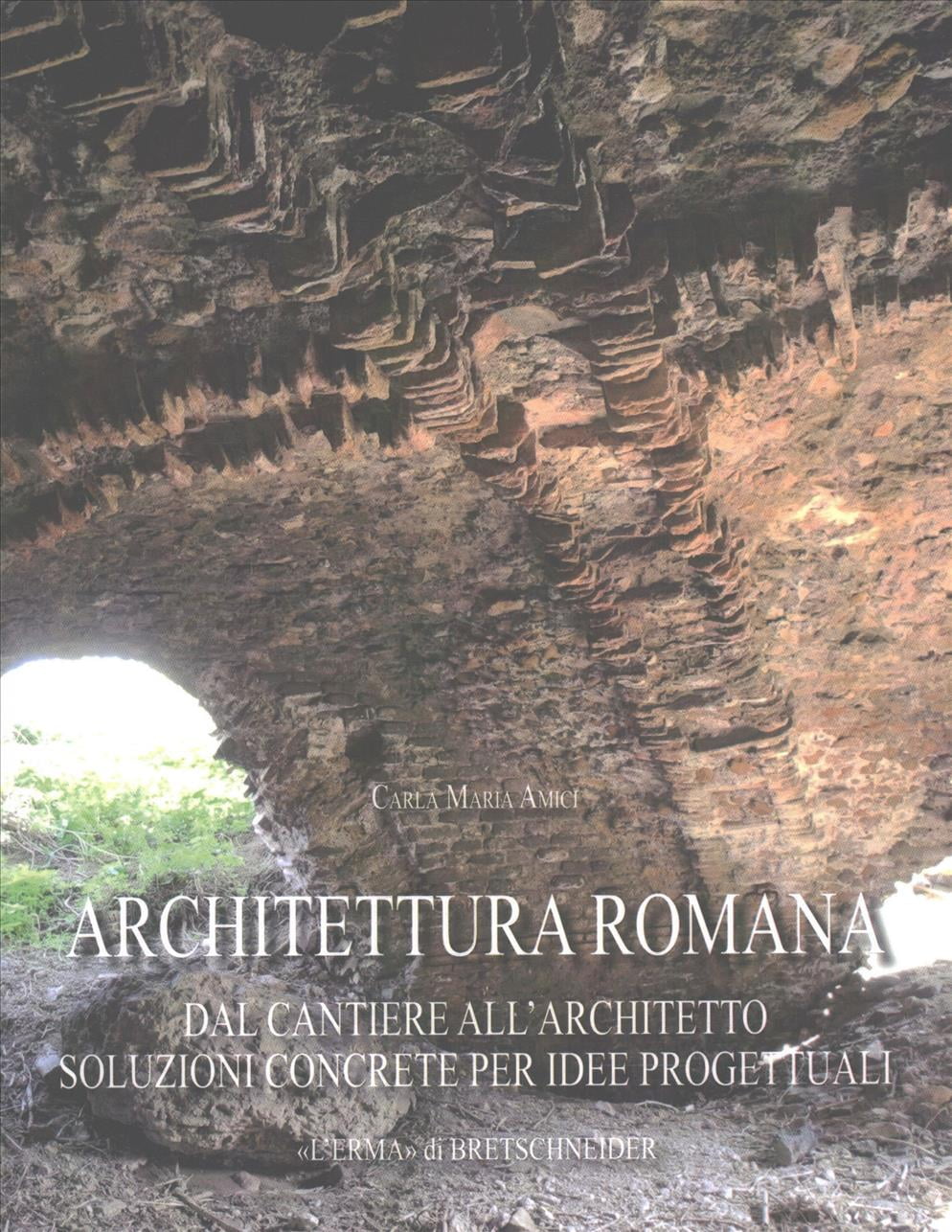 Architettura Romana: Dal Cantiere All'architetto: Soluzioni Concrete Per Idee Progettuali by