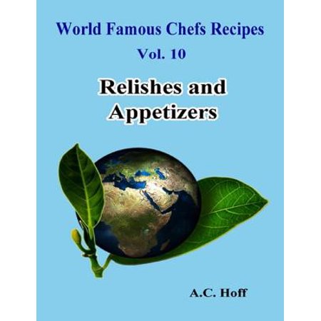 World Famous Chefs Recipes Vol. 10: Relishes and Appetizers - (10 Best Chefs In The World)