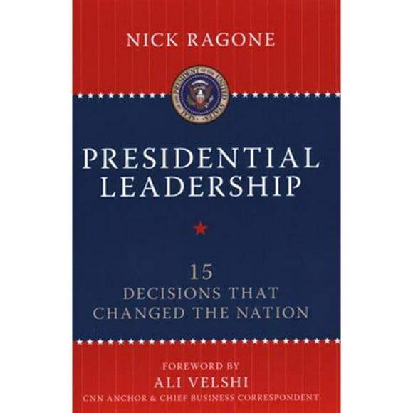 Pre-Owned Presidential Leadership: 15 Decisions That Changed the Nation (Hardcover 9781616142377) by Nick Ragone, Ali Velshi