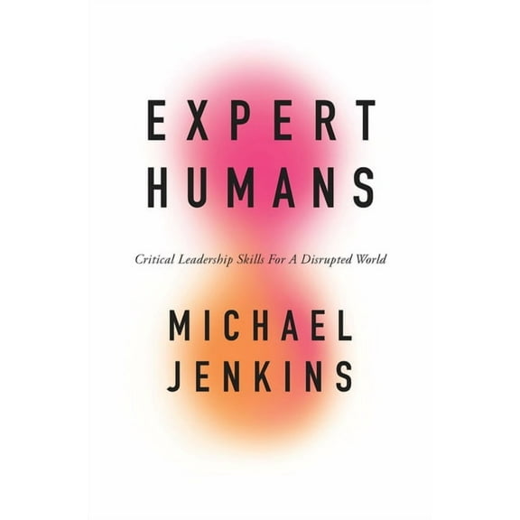Expert Humans: Critical Leadership Skills for a Disrupted World, (Paperback)