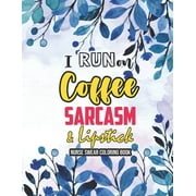 I Run on Coffee, Sarcasm & Lipstick - Nurse Swear Coloring Book: Swear Word Coloring Book for Adults, Snarky & Unique Adult Coloring Book for Registered Nurses, Nurse Practitioners and Nursing Student