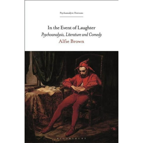 Psychoanalytic Horizons In the Event of Laughter: Psychoanalysis, Literature and Comedy, (Hardcover)