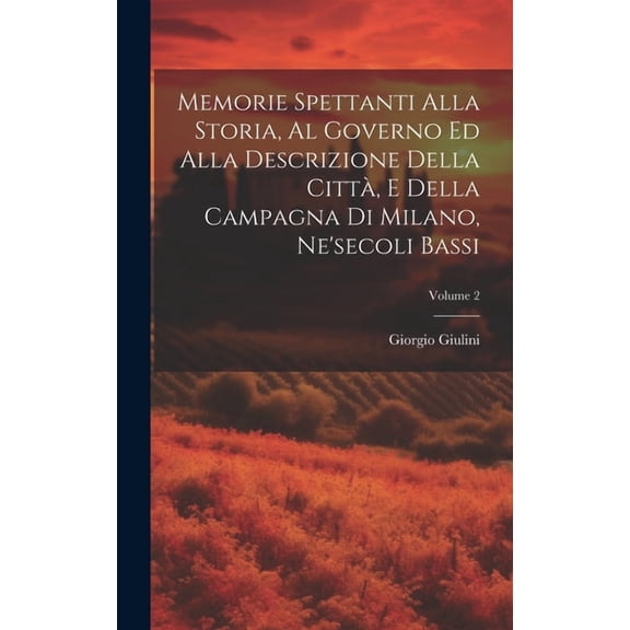 Memorie Spettanti Alla Storia, Al Governo Ed Alla Descrizione Della Città, E Della Campagna Di Milano, Ne'secoli Bassi; Volume 2 (Hardcover)