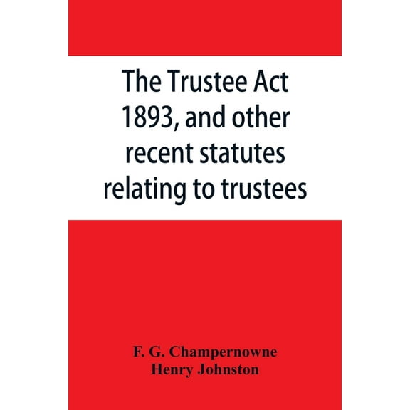 The Trustee Act, 1893, and other recent statutes relating to trustees: with notes, (Paperback)