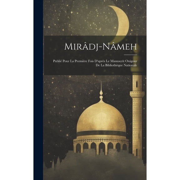 Mirâdj-Nâmeh : Publié Pour La Première Fois D'après Le Manuscrit Ouïgour De La Bibliothèque Nationale (Hardcover)