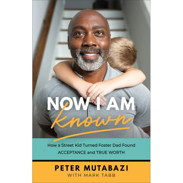 Now I Am Known : How a Street Kid Turned Foster Dad Found Acceptance and  True Worth (Paperback)