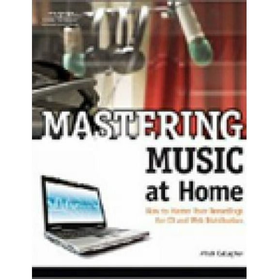 Pre-Owned Mastering Music at Home (Paperback) 1598633929 9781598633924
