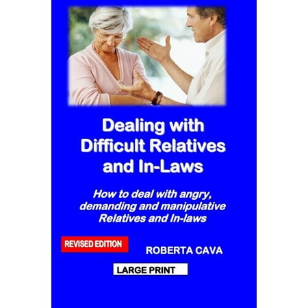 Dealing with Difficult Relatives and In-Laws : How to Deal with Angry, Demanding and Manipulative Relatives and In-Laws