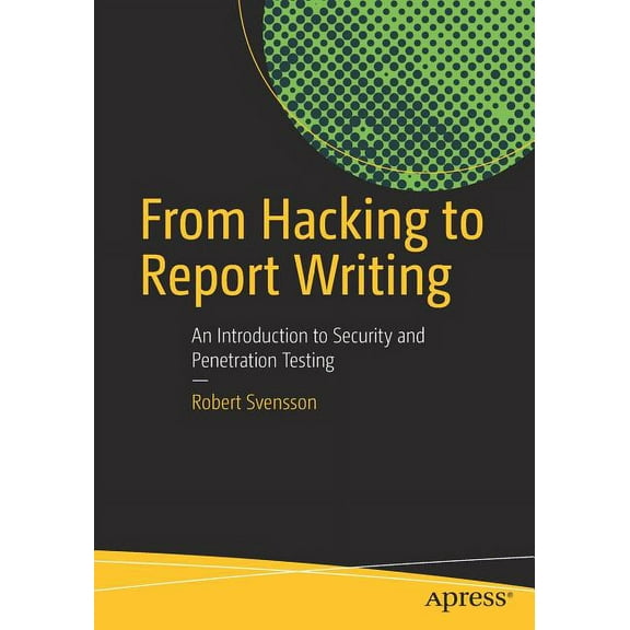 From Hacking to Report Writing: An Introduction to Security and Penetration Testing, (Paperback)