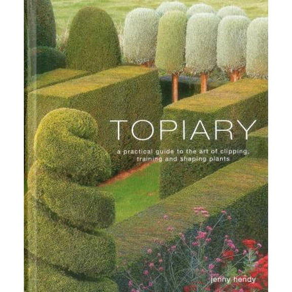 Pre-Owned Topiary: A practical guide to the art of clipping, training and shaping plants (Hardcover) 0754830861 9780754830863