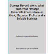 Angle View: Success Beyond Work: What Prosperous Massage Therapists Know--Minimum Work, Maximum Profits, and a Sellable Business [Paperback - Used]