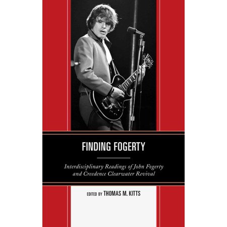 Finding Fogerty Interdisciplinary Readings Of John Fogerty And Creedence Clearwater Revival Paperback