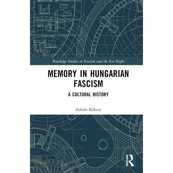 Routledge Studies in Fascism and the Far Memory in Hungarian Fascism: A Cultural History, (Hardcover)