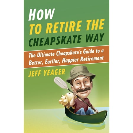 How to Retire the Cheapskate Way : The Ultimate Cheapskate's Guide to a Better, Earlier, Happier (Best Way To Retire)