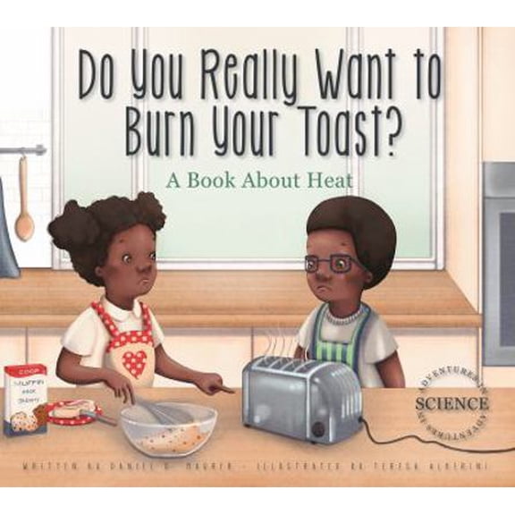 Pre-Owned Do You Really Want to Burn Your Toast?: A Book About Heat (Adventures in Science) (Paperback) 162243353X 9781622433537