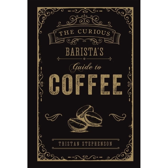 The Curious Barista's Guide to Coffee, (Hardcover)