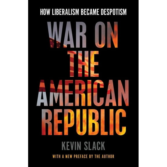 War on the American Republic: How Liberalism Became Despotism, (Paperback)