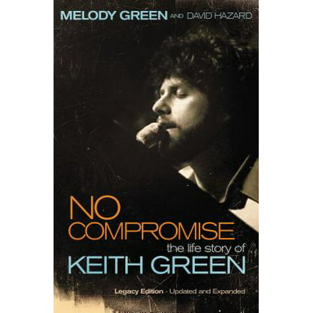 No Compromise : The Life Story of Keith Green