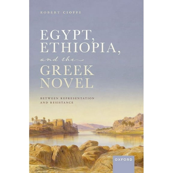 Egypt, Ethiopia, and the Greek Novel: Between Representation and Resistance, (Hardcover)