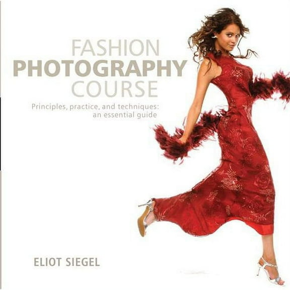 Fashion Photography Course : Principles, Practice, and Techniques: An Essential Guide (Paperback)