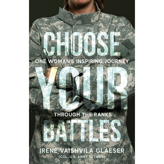 Choose Your Battles: One Woman's Inspiring Journey Through The Ranks, (Paperback)