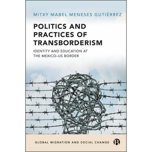 Global Migration and Social Change Politics and Practices of Transborderism: Identity and Education at the Mexico-Us Border, (Hardcover)
