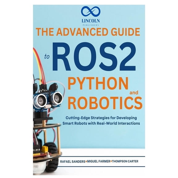 The Advanced Guide to ROS2 and Python Robotics: Cutting-Edge Strategies for Developing Smart Robots with Real-World Inte, (Paperback)