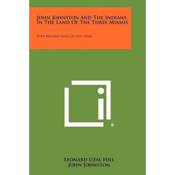 John Johnston And The Indians In The Land Of The Three Miamis : With Recollections Of Sixty Years