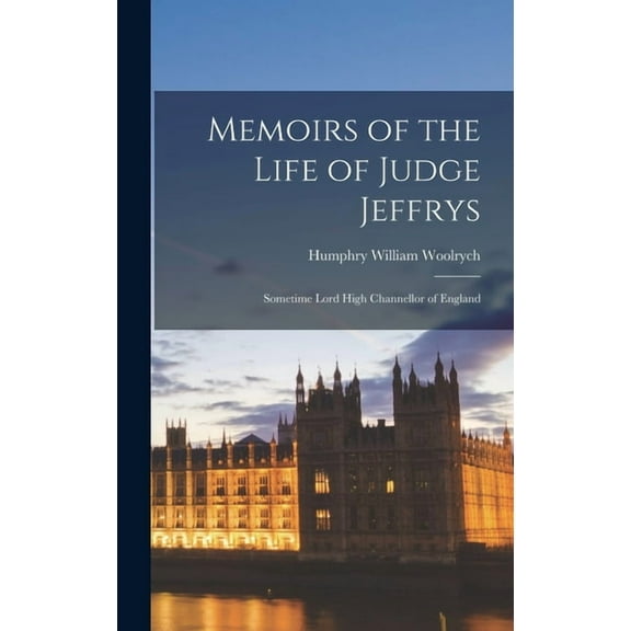 Memoirs of the Life of Judge Jeffrys: Sometime Lord High Channellor of England (Hardcover)