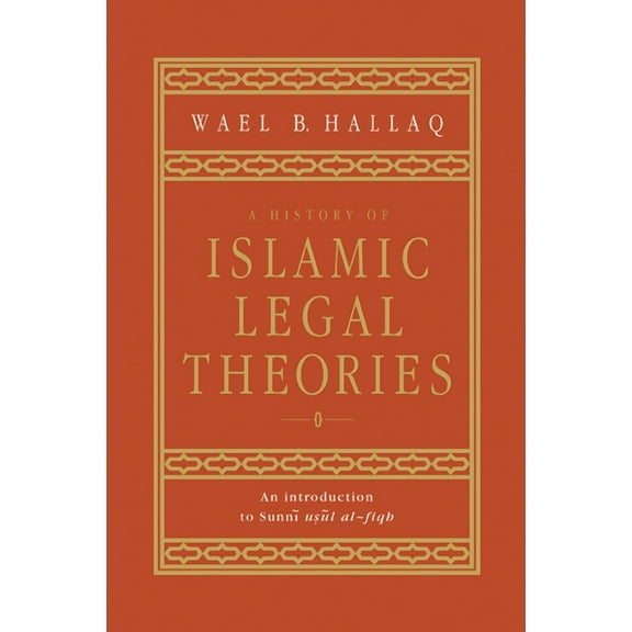 A History of Islamic Legal Theories: An Introduction to Sunni Usul Al-Fiqh, (Paperback)