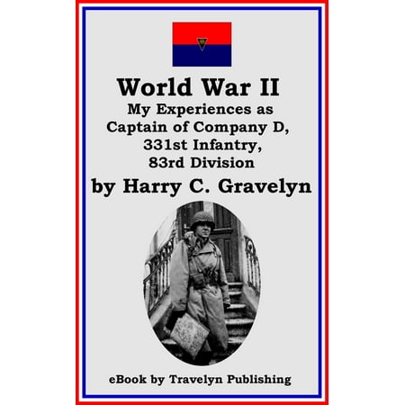 World War II: My Experiences as Captain of Company D, 331st Infantry, 83rd Division -