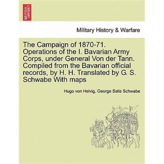 Pre-Owned The Campaign of 1870-71. Operations of the I. Bavarian Army Corps, under General Von der Tann. Compiled from the Bavarian official records, by H. H. T