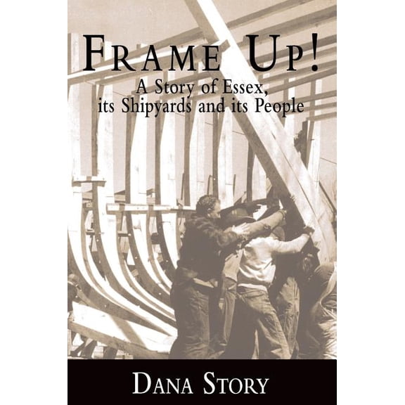 Frame Up!: A Story of Essex, Its Shipyards and Its People (Hardcover)
