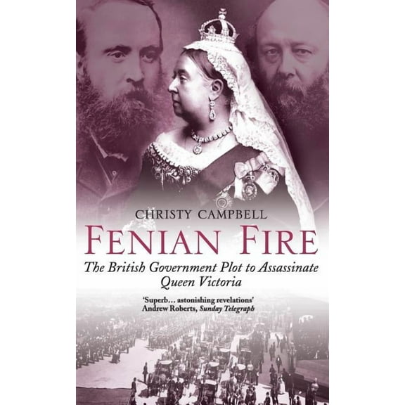 Fenian Fire: The British Government Plot to Assassinate Queen Victoria, (Paperback)