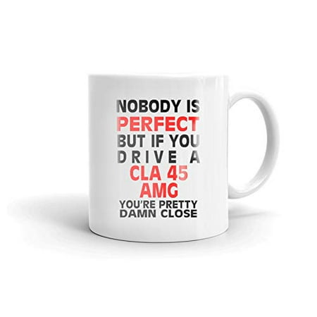 

Nobody s Perfect Except MERCEDES-BENZ CLA 45 AMG Drive Coffee Tea Ceramic Mug Office Work Cup Gift 11oz