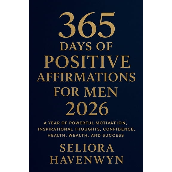 365 Days of Positive Affirmations for Men 2026: A Year of Powerful Motivation, Inspirational Thoughts, Confidence, Healt, (Paperback)
