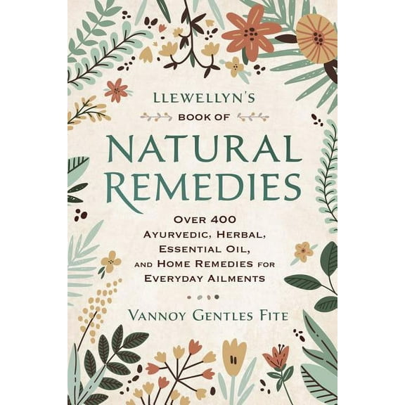 Llewellyn's Book of Natural Remedies: Over 400 Ayurvedic, Herbal, Essential Oil, and Home Remedies for Everyday Ailments, (Paperback)
