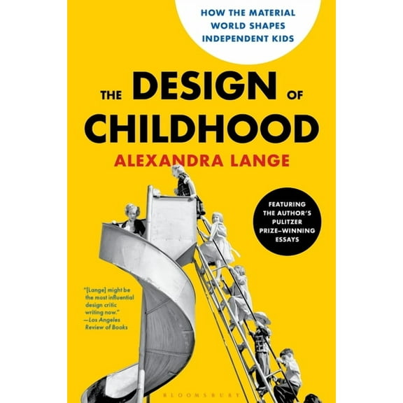 The Design of Childhood: How the Material World Shapes Independent Kids--Featuring the Author's Pulitzer Prize-Winning E, (Paperback)