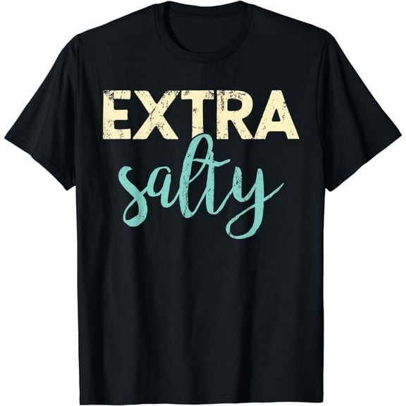 Extra Salty Sarcastic Sassy Pun - Snarky Curmudgeon Humor T-Shirt