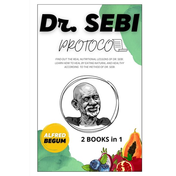 Dr Sebi Protocol Find Out The Real Nutritional Lessons Of Dr Sebi Learn How To Heal By Eating Natural And Healthy According To The Method Of Dr Sebi Paperback Walmart Com