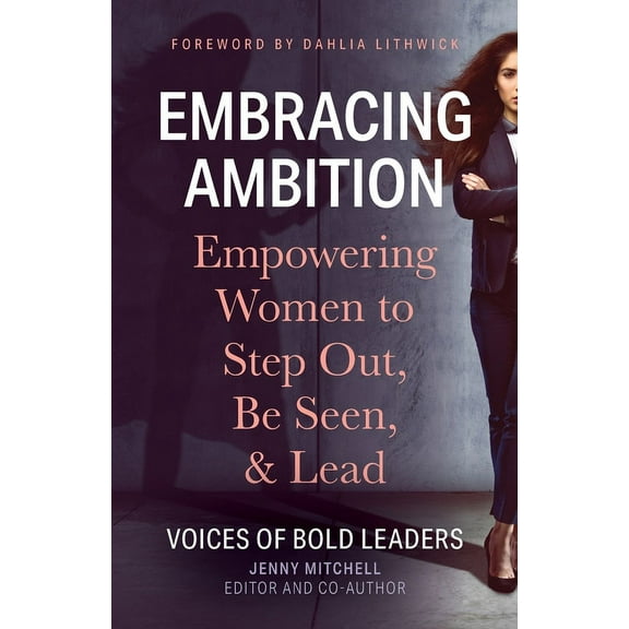 Embracing Ambition: Empowering Women to Step Out, Be Seen, & Lead, (Paperback)