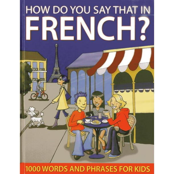 How Do You Say That in French? 1000 Words and Phrases for Kids