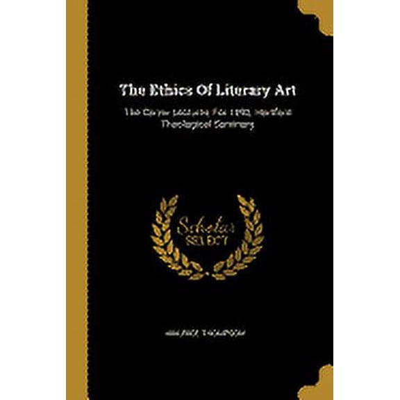 The Ethics Of Literary Art: The Carew Lectures For 1893, Hartford Theological Seminary Paperback 1011634279 9781011634279 Maurice Thompson