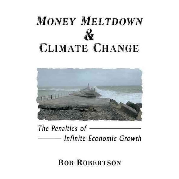 Money Meltdown & Climate Change : The Penalties of Infinite Economic Growth