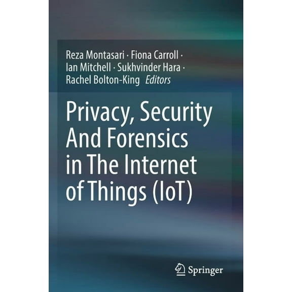 Privacy, Security and Forensics in the Internet of Things (Iot), (Paperback)