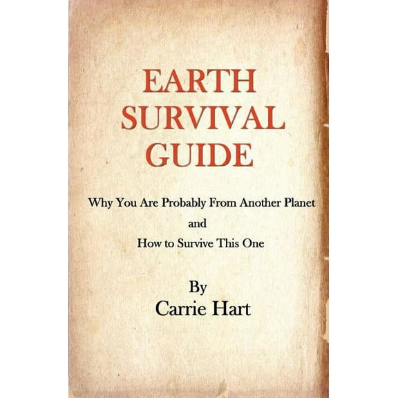 Earth Survival Guide: Why You are Probably from Another Planet and How to Survive This One, (Paperback)