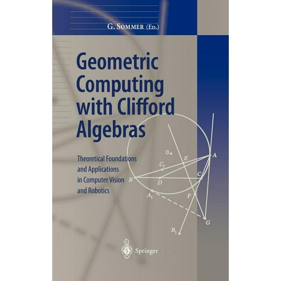 Geometric Computing with Clifford Algebras: Theoretical Foundations and Applications in Computer Vision and Robotics, (Hardcover)