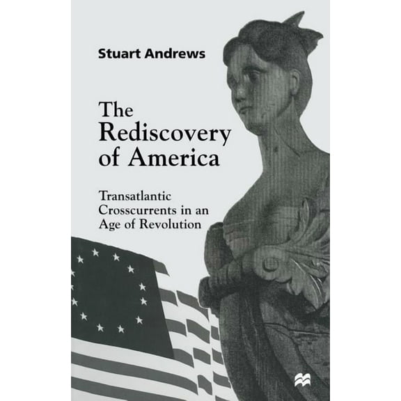The Rediscovery of America: Transatlantic Crosscurrents in an Age of Revolution, (Paperback)